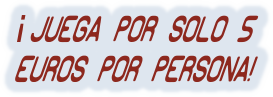 ¡JUEGA POR SOLO 5 EUROS POR PERSONA!