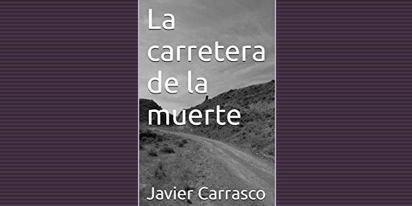 “La carretera de la muerte”, nueva novela de Javier Carrasco