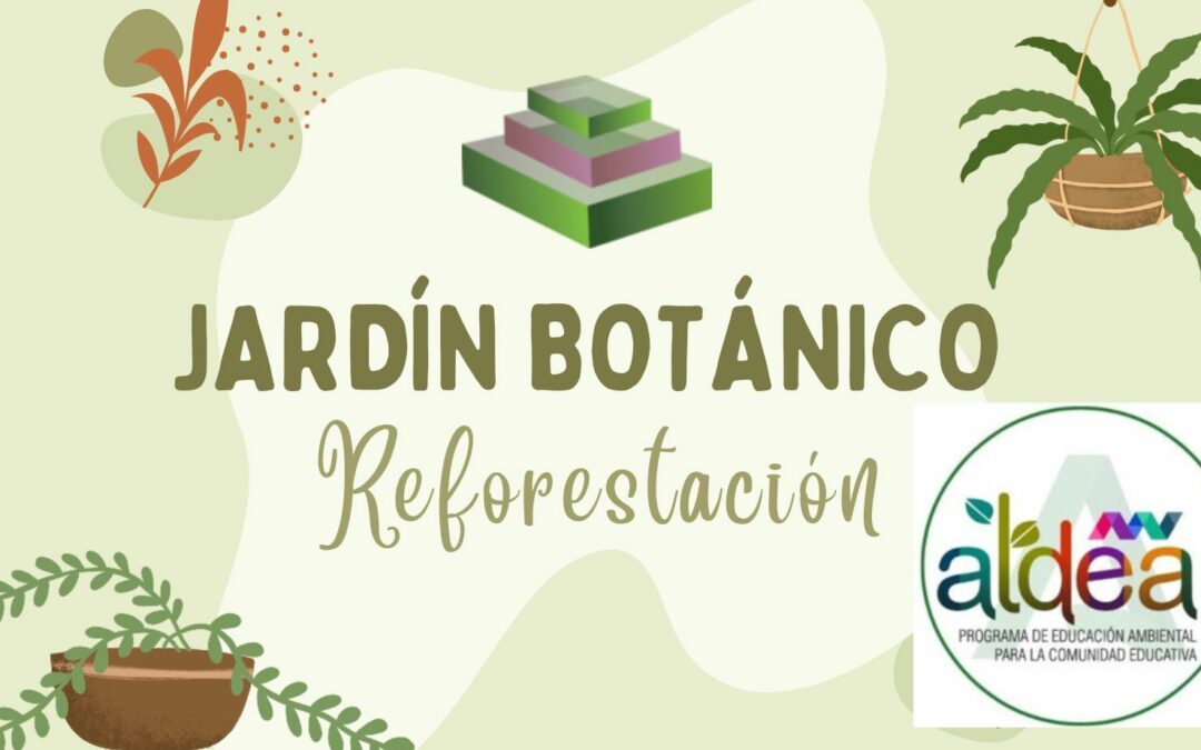Reforestación de las Jardineras del Jardín Botánico en Colaboración con el Programa Aldea