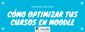 Cómo optimizar tus cursos en Moodle Centros